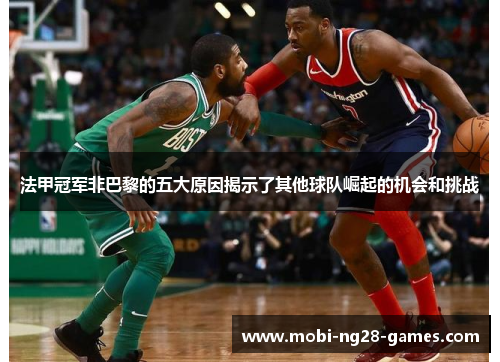 法甲冠军非巴黎的五大原因揭示了其他球队崛起的机会和挑战