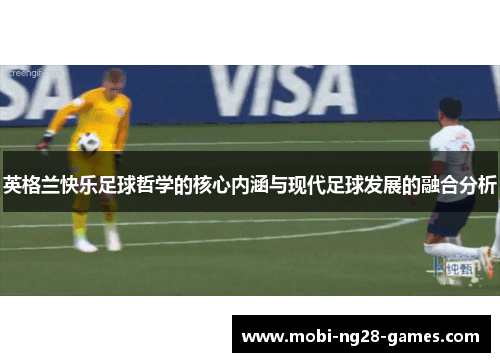 英格兰快乐足球哲学的核心内涵与现代足球发展的融合分析 英格兰快乐足球哲学的核心内涵与现代足球发展的融合分析