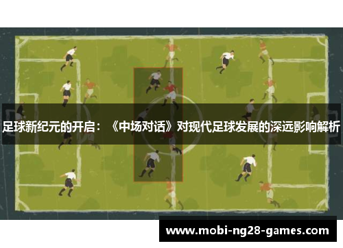 足球新纪元的开启:《中场对话》对现代足球发展的深远影响解析 足球新纪元的开启:《中场对话》对现代足球发展的深远影响解析